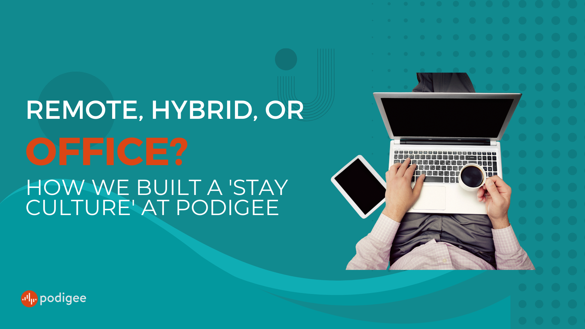 Remote hybrid or office how we built a stay culture at podigee